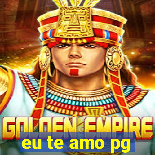 eu te amo pg